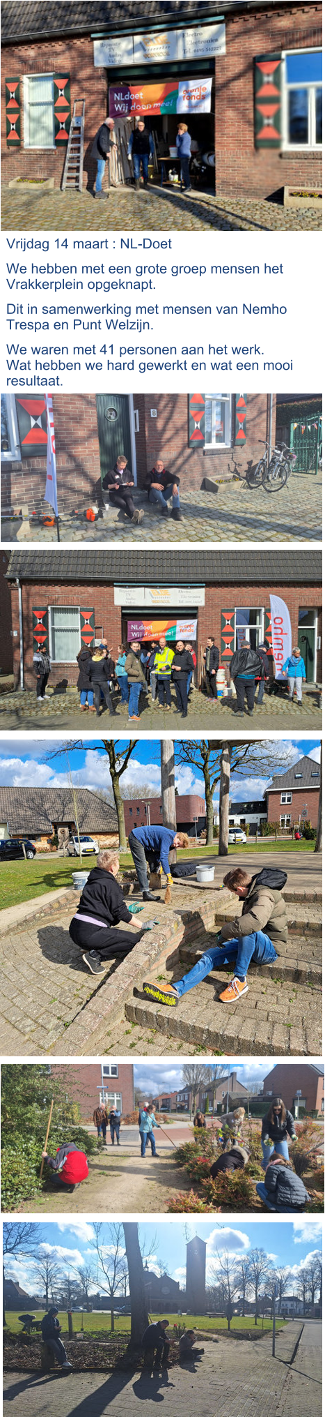 Vrijdag 14 maart : NL-Doet We hebben met een grote groep mensen het Vrakkerplein opgeknapt.  Dit in samenwerking met mensen van Nemho Trespa en Punt Welzijn.  We waren met 41 personen aan het werk. Wat hebben we hard gewerkt en wat een mooi resultaat.
