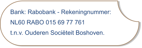 Bank: Rabobank - Rekeningnummer: NL60 RABO 015 69 77 761 t.n.v. Ouderen Sociëteit Boshoven.